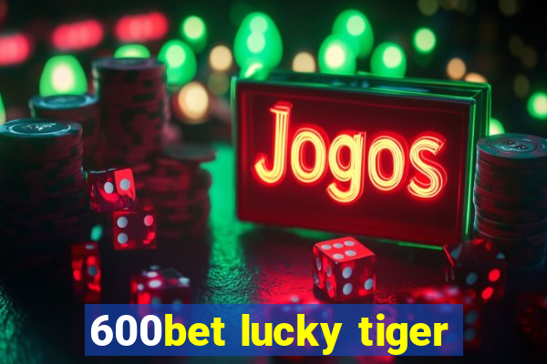 600bet lucky tiger